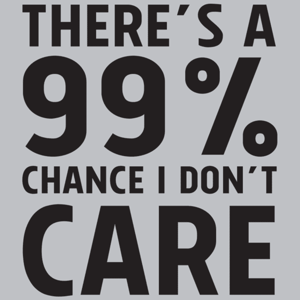 theres-a-99_-chance-i-dont-care-t-shirt-textual-tees_grande